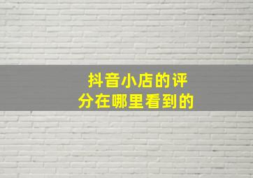 抖音小店的评分在哪里看到的