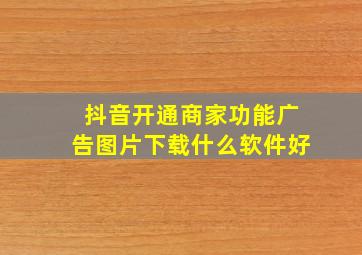 抖音开通商家功能广告图片下载什么软件好