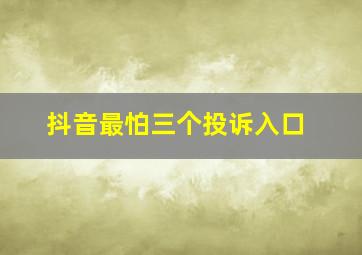 抖音最怕三个投诉入口