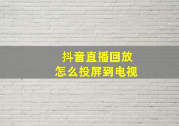 抖音直播回放怎么投屏到电视