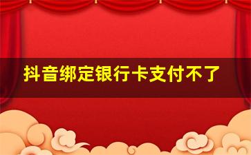 抖音绑定银行卡支付不了