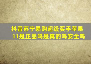 抖音苏宁易购超级买手苹果11是正品吗是真的吗安全吗