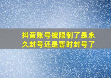 抖音账号被限制了是永久封号还是暂时封号了