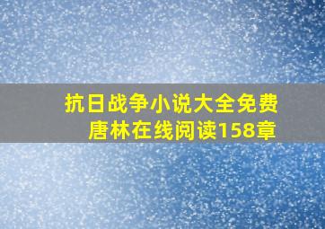 抗日战争小说大全免费唐林在线阅读158章