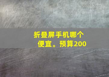 折叠屏手机哪个便宜。预算200