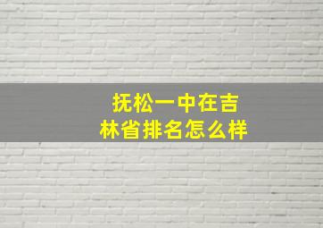 抚松一中在吉林省排名怎么样