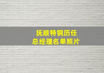 抚顺特钢历任总经理名单照片