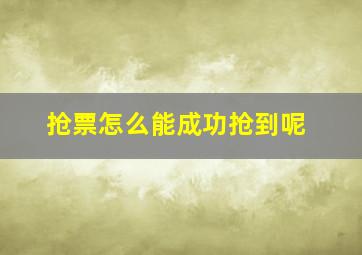 抢票怎么能成功抢到呢