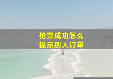 抢票成功怎么提示别人订单