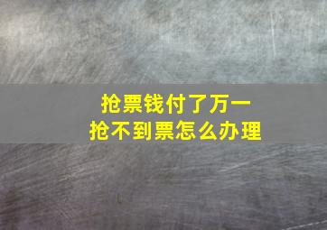 抢票钱付了万一抢不到票怎么办理