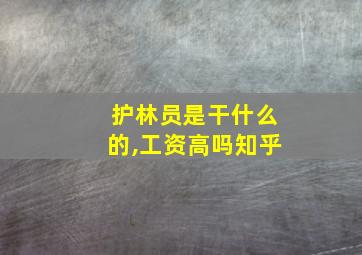 护林员是干什么的,工资高吗知乎