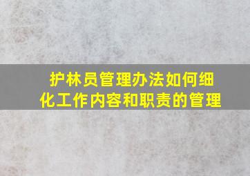 护林员管理办法如何细化工作内容和职责的管理