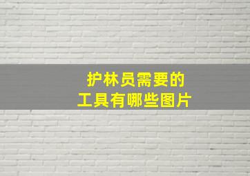 护林员需要的工具有哪些图片