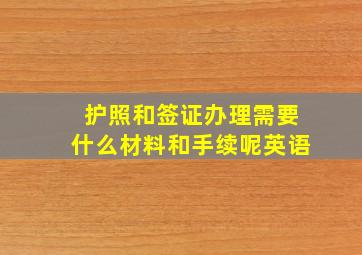 护照和签证办理需要什么材料和手续呢英语