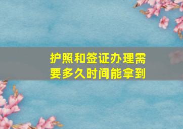 护照和签证办理需要多久时间能拿到