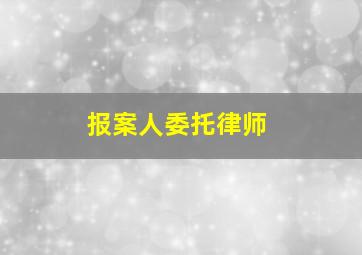 报案人委托律师