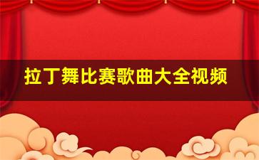 拉丁舞比赛歌曲大全视频