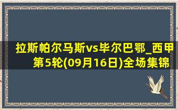 拉斯帕尔马斯vs毕尔巴鄂_西甲第5轮(09月16日)全场集锦