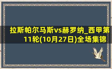 拉斯帕尔马斯vs赫罗纳_西甲第11轮(10月27日)全场集锦