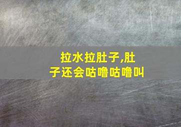 拉水拉肚子,肚子还会咕噜咕噜叫