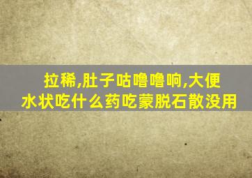 拉稀,肚子咕噜噜响,大便水状吃什么药吃蒙脱石散没用