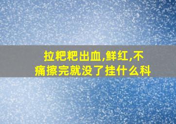 拉粑粑出血,鲜红,不痛擦完就没了挂什么科