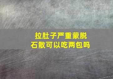 拉肚子严重蒙脱石散可以吃两包吗