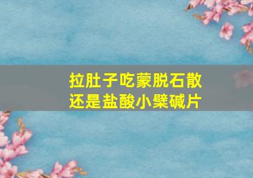 拉肚子吃蒙脱石散还是盐酸小檗碱片