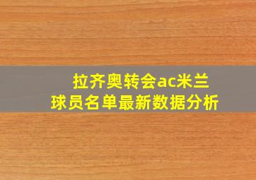 拉齐奥转会ac米兰球员名单最新数据分析