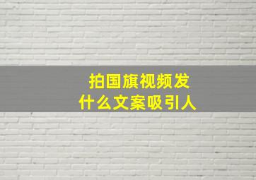 拍国旗视频发什么文案吸引人