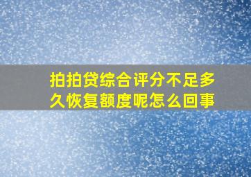 拍拍贷综合评分不足多久恢复额度呢怎么回事