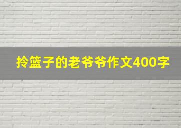 拎篮子的老爷爷作文400字