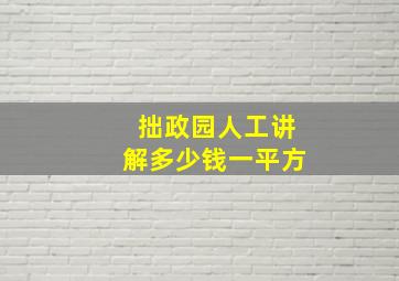 拙政园人工讲解多少钱一平方