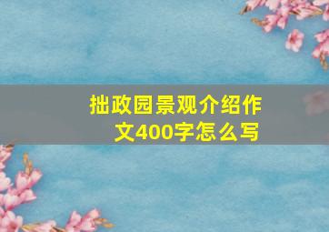 拙政园景观介绍作文400字怎么写