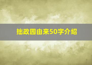 拙政园由来50字介绍