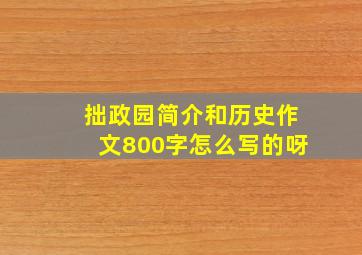 拙政园简介和历史作文800字怎么写的呀