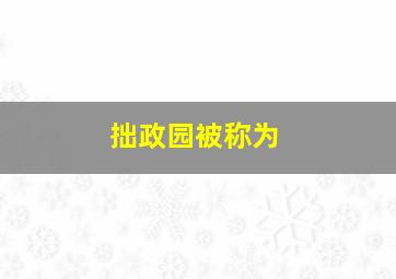 拙政园被称为