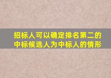 招标人可以确定排名第二的中标候选人为中标人的情形