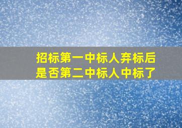 招标第一中标人弃标后是否第二中标人中标了