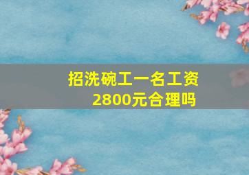 招洗碗工一名工资2800元合理吗