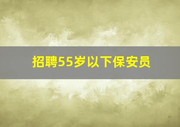 招聘55岁以下保安员