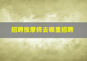 招聘按摩师去哪里招聘