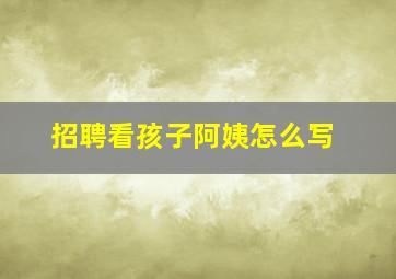 招聘看孩子阿姨怎么写