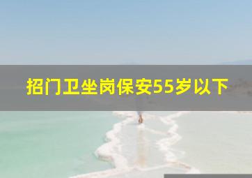 招门卫坐岗保安55岁以下