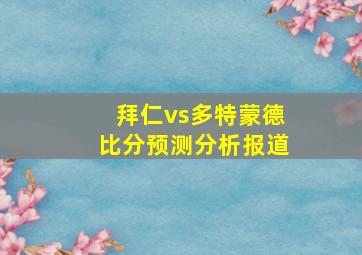 拜仁vs多特蒙德比分预测分析报道