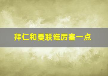 拜仁和曼联谁厉害一点