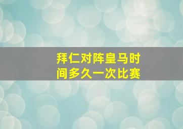 拜仁对阵皇马时间多久一次比赛