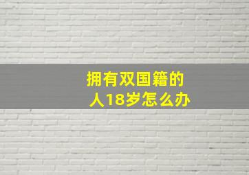 拥有双国籍的人18岁怎么办