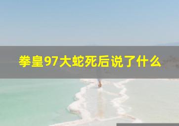 拳皇97大蛇死后说了什么