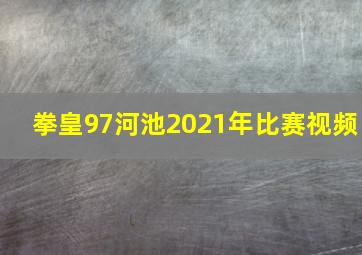 拳皇97河池2021年比赛视频